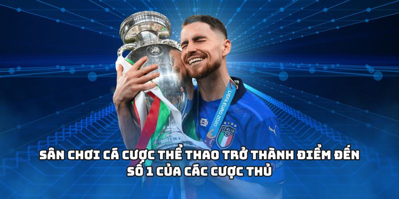 Sân chơi cá cược thể thao trở thành điểm đến số 1 của các cược thủ