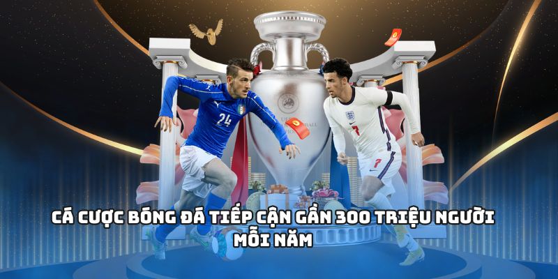 Cá cược bóng đá tiếp cận gần 300 triệu người mỗi năm