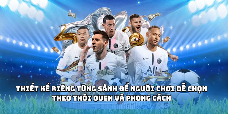 Thiết kế riêng từng sảnh để người chơi dễ chọn theo thói quen và phong cách