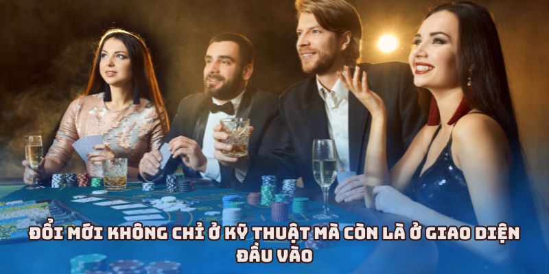 Đổi mới không chỉ ở kỹ thuật mà còn là ở giao diện đầu vào