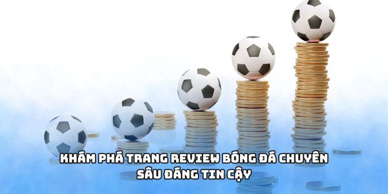 Khám phá trang review bóng đá chuyên sâu đáng tin cậy