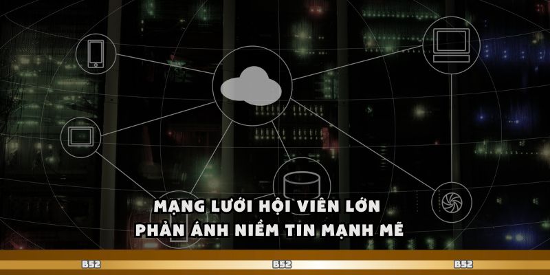 B52club Khẳng Định Uy Tín Hợp Pháp Trên Thị Trường 3 Mạng lưới hội viên lớn phản ánh niềm tin mạnh mẽ