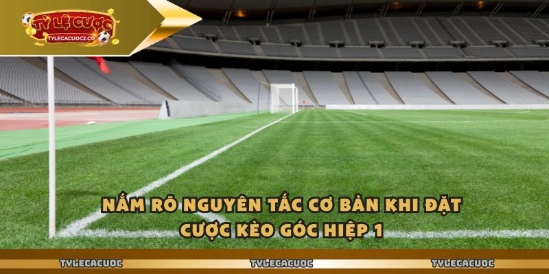 Ty Le Ca Cuoc - Kiểm Tra Biến Động Kèo Góc Hiệp 1 Trước Trận 1 Nắm rõ nguyên tắc cơ bản khi đặt cược kèo góc hiệp 1