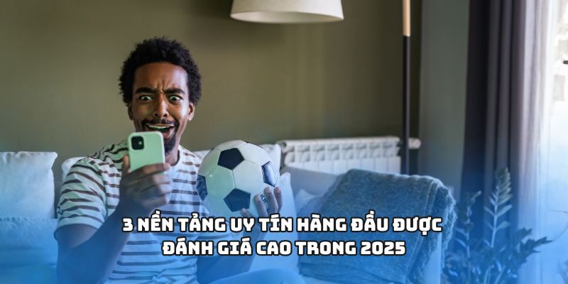 Nhà Cái Uy Tín – Những Nhà Cái Đáng Chơi Nhất 2025 2 3 nền tảng uy tín hàng đầu được đánh giá cao trong 2025