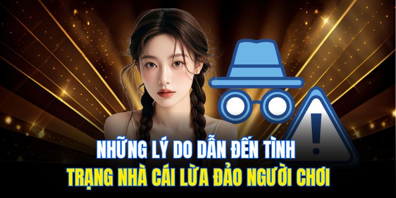 Những lý do dẫn đến tình trạng nhà cái lừa đảo người chơi