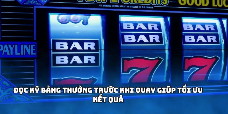 NỔ HŨ - Cách Chơi Tối Ưu Cho Người Mới Và Game Thủ Lâu Năm 3 Đọc kỹ bảng thưởng trước khi quay giúp tối ưu kết quả