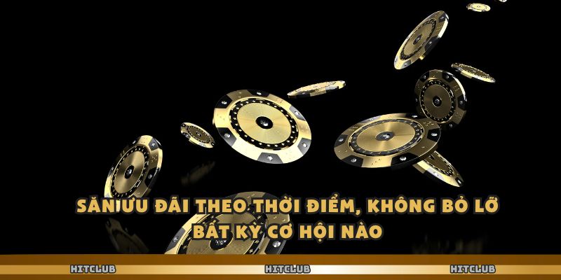 Hitclub Ưu Đãi Hấp Dẫn Dành Cho Người Chơi Mọi Cấp Độ 3 Săn ưu đãi theo thời điểm, không bỏ lỡ bất kỳ cơ hội nào