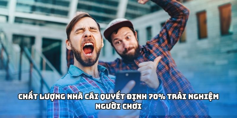Chất lượng nhà cái quyết định 70% trải nghiệm người chơi