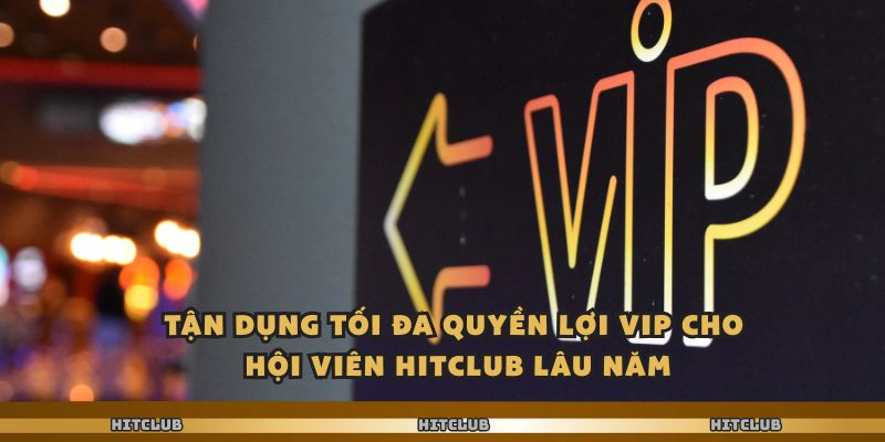 Hitclub Ưu Đãi Hấp Dẫn Dành Cho Người Chơi Mọi Cấp Độ 2 Tận dụng tối đa quyền lợi VIP cho hội viên Hitclub lâu năm