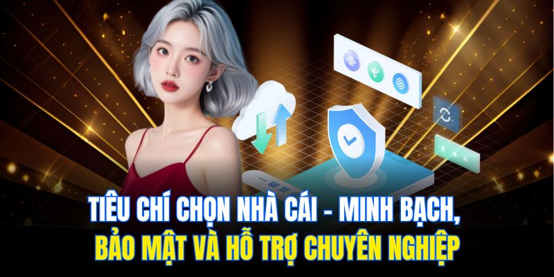 Danh Sách Nha Cai Uy Tin Nhất Hiện Nay Qua Đánh Giá 1 Tiêu chí chọn nhà cái - Minh bạch, bảo mật và hỗ trợ chuyên nghiệp
