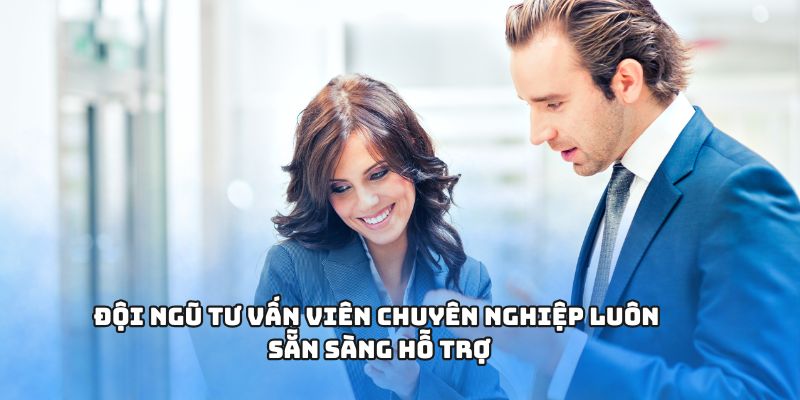 Đội ngũ tư vấn viên chuyên nghiệp luôn sẵn sàng hỗ trợ