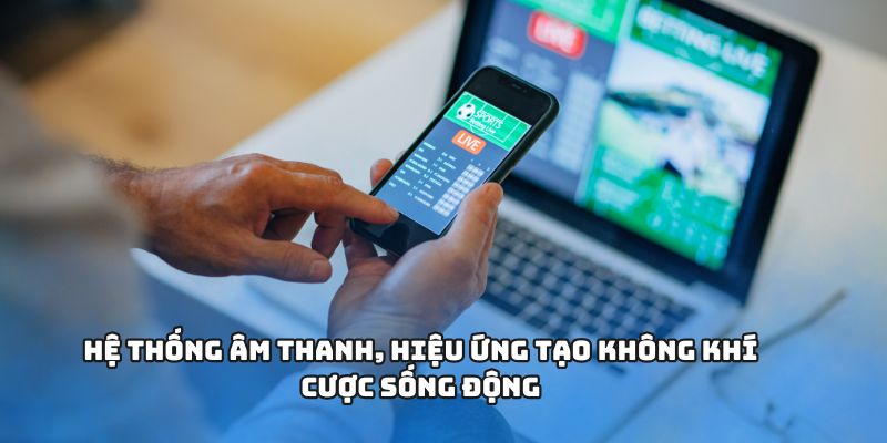 Tỷ Lệ Cá Cược - Hành Trình Chinh Phục Đam Mê Chiến Thắng 3 Hệ thống âm thanh, hiệu ứng tạo không khí cược sống động