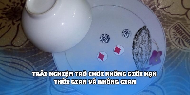 Trải nghiệm trò chơi không giới hạn thời gian và không gian
